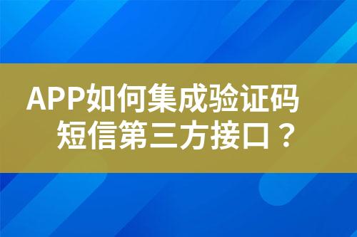 APP如何集成驗(yàn)證碼短信第三方接口？