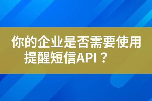 你的企業是否需要使用提醒短信API？