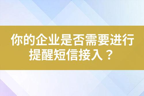 你的企業是否需要進行提醒短信接入？
