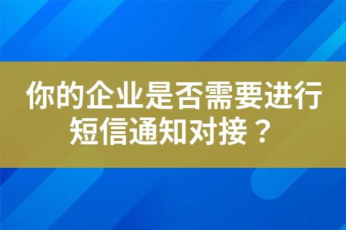 你的企業是否需要進行短信通知對接？