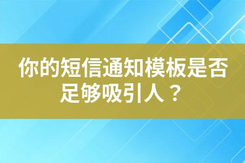 你的短信通知模板是否足夠吸引人？