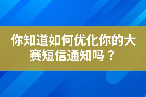 你知道如何優化你的大賽短信通知嗎？