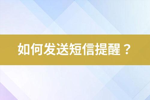 如何發(fā)送短信提醒？