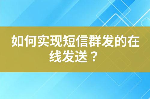 如何實現短信群發的在線發送？