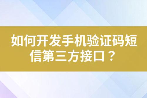 如何開發手機驗證碼短信第三方接口？