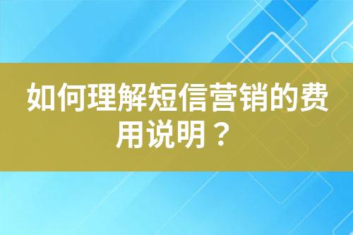 如何理解短信營銷的費(fèi)用說明？