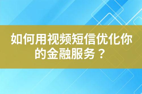 如何用視頻短信優化你的金融服務？