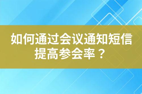 如何通過會議通知短信提高參會率？