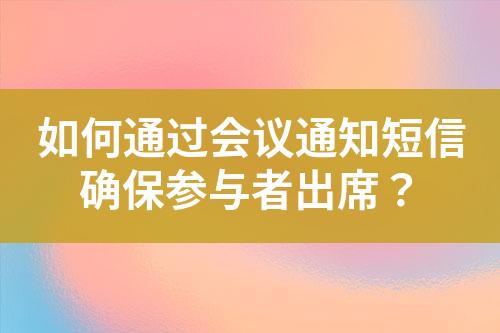 如何通過會議通知短信確保參與者出席？