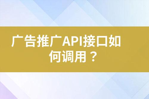 廣告推廣API接口如何調(diào)用？