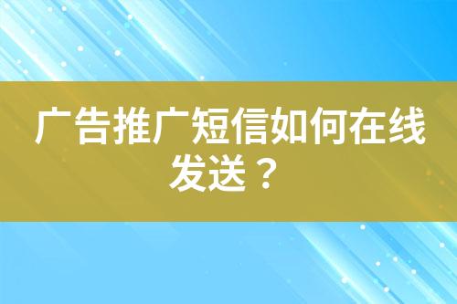 廣告推廣短信如何在線發送？