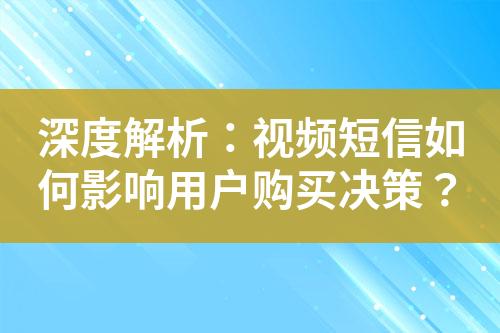 深度解析：視頻短信如何影響用戶購(gòu)買決策？