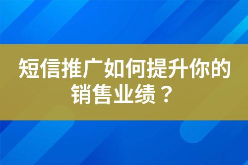 短信推廣如何提升你的銷售業(yè)績？