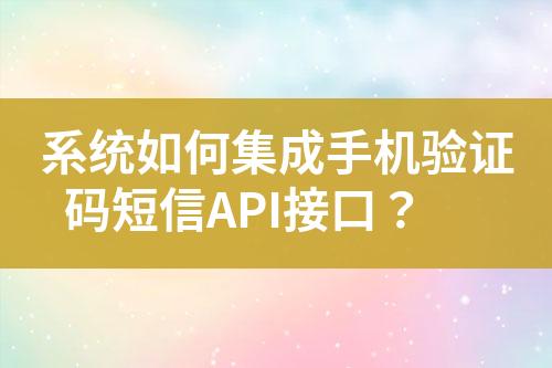 系統如何集成手機驗證碼短信API接口？