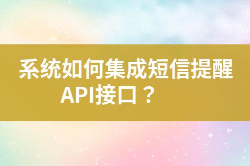 系統如何集成短信提醒API接口？