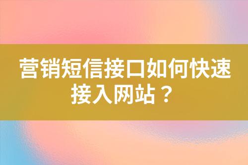 營銷短信接口如何快速接入網(wǎng)站？