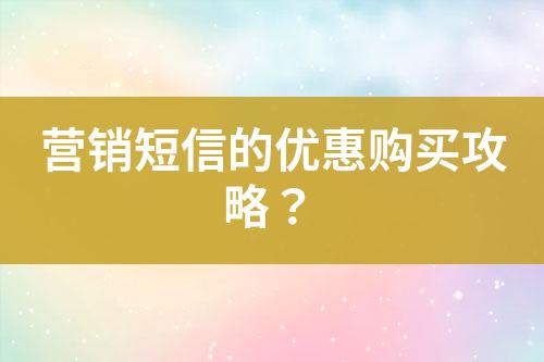 營(yíng)銷(xiāo)短信的優(yōu)惠購(gòu)買(mǎi)攻略？