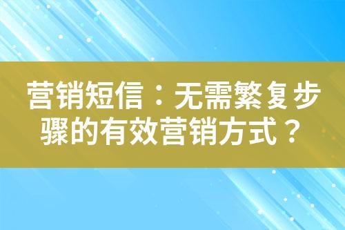 營銷短信：無需繁復步驟的有效營銷方式？