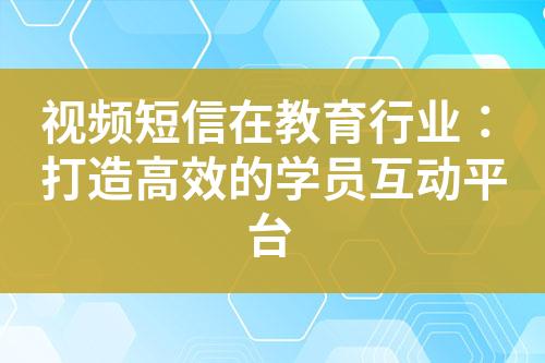 視頻短信在教育行業：打造高效的學員互動平臺