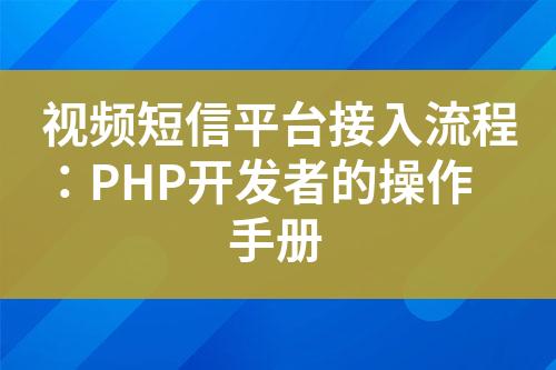 視頻短信平臺接入流程：PHP開發者的操作手冊
