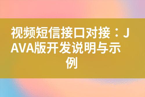 視頻短信接口對接：JAVA版開發(fā)說明與示例
