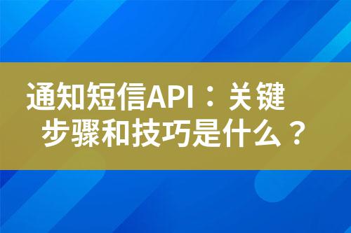 通知短信API：關鍵步驟和技巧是什么？