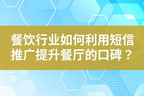 餐飲行業(yè)如何利用短信推廣提升餐廳的口碑？